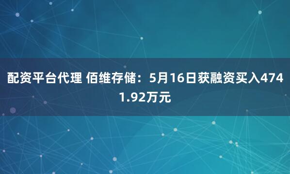 配资平台代理 佰维存储：5月16日获融资买入4741.92万元